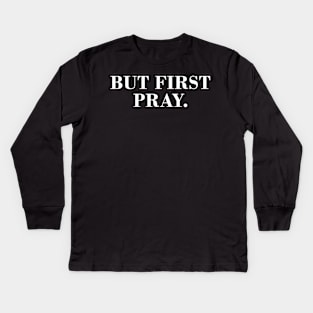 But First Pray. Kids Long Sleeve T-Shirt